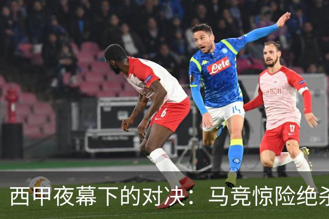 西甲夜幕下的对决：马竞惊险绝杀，巴萨崭露强势